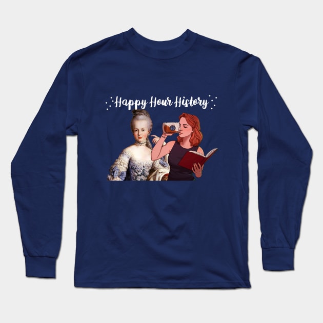 Marie Antoinette Drinking Party (Happy Hour History Podcast) Long Sleeve T-Shirt by HappyHourHistoryPodcast